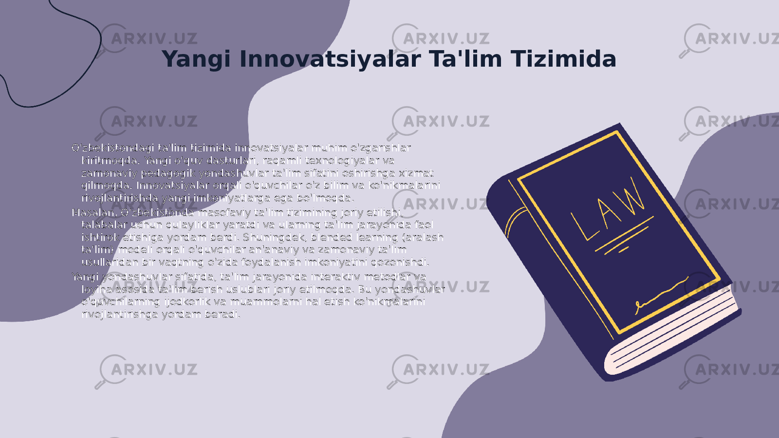 Yangi Innovatsiyalar Ta&#39;lim Tizimida O&#39;zbekistondagi ta&#39;lim tizimida innovatsiyalar muhim o&#39;zgarishlar kiritmoqda. Yangi o&#39;quv dasturlari, raqamli texnologiyalar va zamonaviy pedagogik yondashuvlar ta&#39;lim sifatini oshirishga xizmat qilmoqda. Innovatsiyalar orqali o&#39;quvchilar o&#39;z bilim va ko&#39;nikmalarini rivojlantirishda yangi imkoniyatlarga ega bo&#39;lmoqda. Masalan, O&#39;zbekistonda masofaviy ta&#39;lim tizimining joriy etilishi, talabalar uchun qulayliklar yaratdi va ularning ta&#39;lim jarayonida faol ishtirok etishiga yordam berdi. Shuningdek, blended learning (aralash ta&#39;lim) modeli orqali o&#39;quvchilar an&#39;anaviy va zamonaviy ta&#39;lim usullaridan bir vaqtning o&#39;zida foydalanish imkoniyatini qozonishdi. Yangi yondashuvlar sifatida, ta&#39;lim jarayonida interaktiv metodlar va loyiha asosida ta&#39;lim berish uslublari joriy etilmoqda. Bu yondashuvlar o&#39;quvchilarning ijodkorlik va muammolarni hal etish ko&#39;nikmalarini rivojlantirishga yordam beradi. 