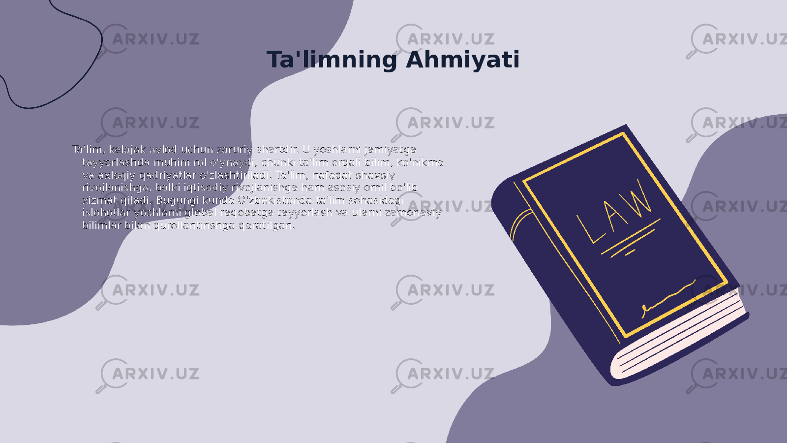 Ta&#39;limning Ahmiyati Ta&#39;lim, kelajak avlod uchun zaruriy shartdir. U yoshlarni jamiyatga tayyorlashda muhim rol o&#39;ynaydi, chunki ta&#39;lim orqali bilim, ko&#39;nikma va axloqiy qadriyatlar o&#39;zlashtiriladi. Ta&#39;lim, nafaqat shaxsiy rivojlanishga, balki iqtisodiy rivojlanishga ham asosiy omil bo&#39;lib xizmat qiladi. Bugungi kunda O&#39;zbekistonda ta&#39;lim sohasidagi islohotlar yoshlarni global raqobatga tayyorlash va ularni zamonaviy bilimlar bilan qurollantirishga qaratilgan. 