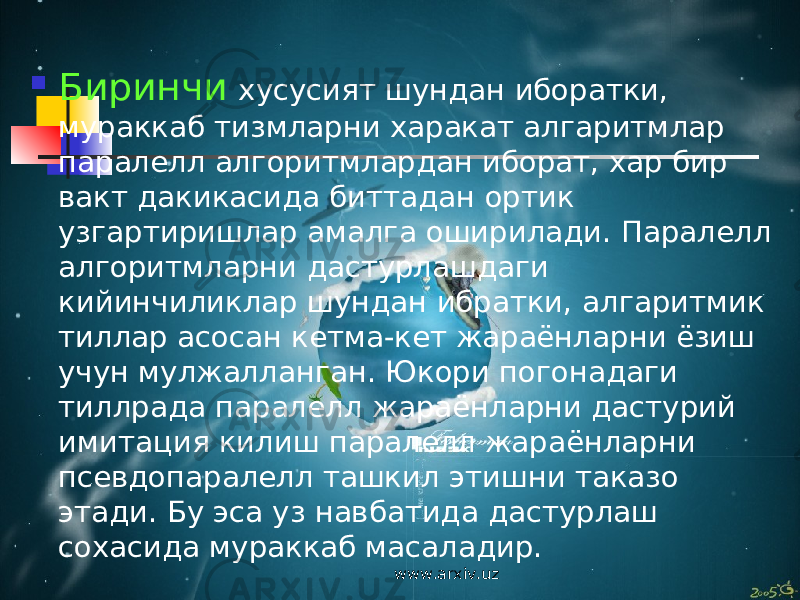   Биринчи хусусият шундан иборатки, мураккаб тизмларни харакат алгаритмлар паралелл алгоритмлардан иборат, хар бир вакт дакикасида биттадан ортик узгартиришлар амалга оширилади. Паралелл алгоритмларни дастурлашдаги кийинчиликлар шундан ибратки, алгаритмик тиллар асосан кетма-кет жараёнларни ёзиш учун мулжалланган. Юкори погонадаги тиллрада паралелл жараёнларни дастурий имитация килиш паралелл жараёнларни псевдопаралелл ташкил этишни таказо этади. Бу эса уз навбатида дастурлаш сохасида мураккаб масаладир. www.arxiv.uz 