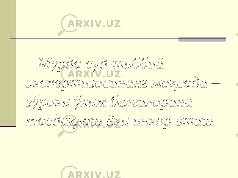 Мурда суд-тиббий экспертизасининг мақсади – зўраки ўлим белгиларини тасдиқлаш ёки инкор этиш 