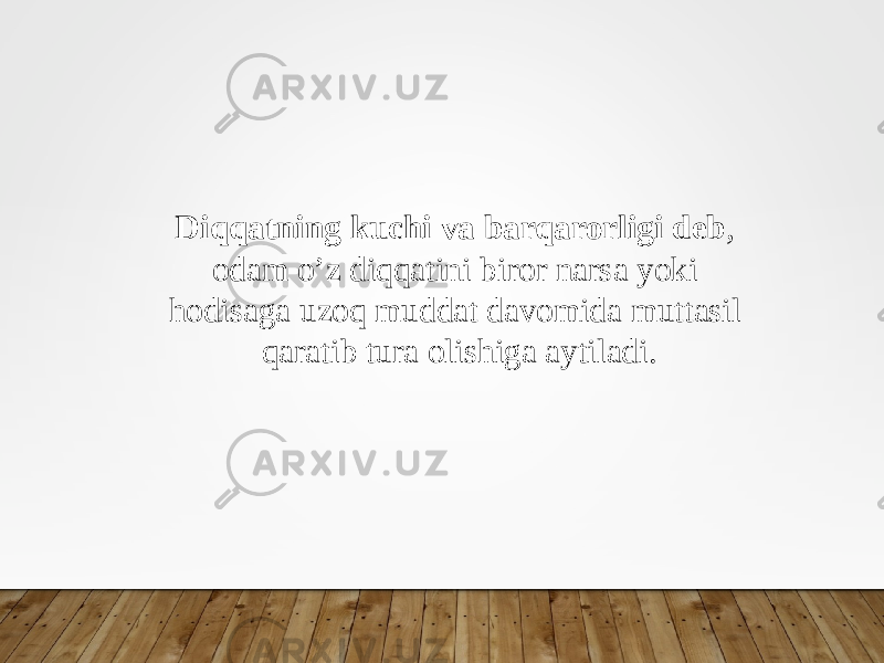 Diqqatning kuchi va barqarorligi deb , odam o’z diqqatini biror narsa yoki hodisaga uzoq muddat davomida muttasil qaratib tura olishiga aytiladi. 