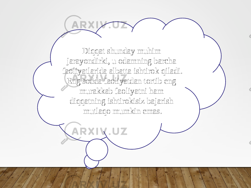 Diqqat shunday muhim jarayondirki, u odamning barcha faoliyatlarida albatta ishtirok qiladi. Eng sodda faoliyatdan tortib eng murakkab faoliyatni ham diqqatning ishtirokisiz bajarish mutlaqo mumkin emas. 