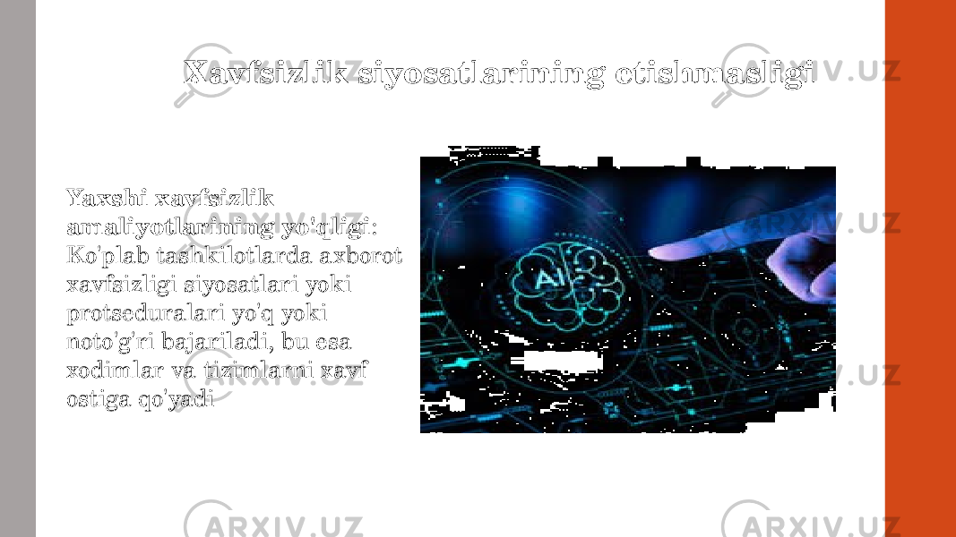 Xavfsizlik siyosatlarining etishmasligi Yaxshi xavfsizlik amaliyotlarining yo&#39;qligi : Ko&#39;plab tashkilotlarda axborot xavfsizligi siyosatlari yoki protseduralari yo&#39;q yoki noto&#39;g&#39;ri bajariladi, bu esa xodimlar va tizimlarni xavf ostiga qo&#39;yadi 