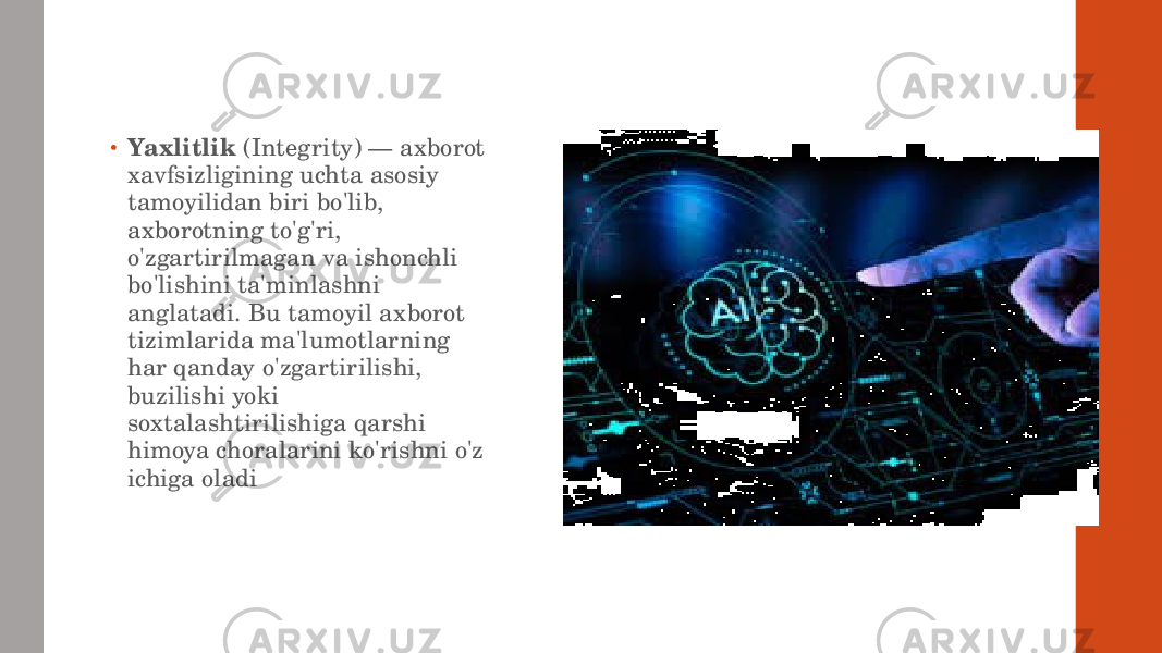 • Yaxlitlik (Integrity) — axborot xavfsizligining uchta asosiy tamoyilidan biri bo&#39;lib, axborotning to&#39;g&#39;ri, o&#39;zgartirilmagan va ishonchli bo&#39;lishini ta&#39;minlashni anglatadi. Bu tamoyil axborot tizimlarida ma&#39;lumotlarning har qanday o&#39;zgartirilishi, buzilishi yoki soxtalashtirilishiga qarshi himoya choralarini ko&#39;rishni o&#39;z ichiga oladi 