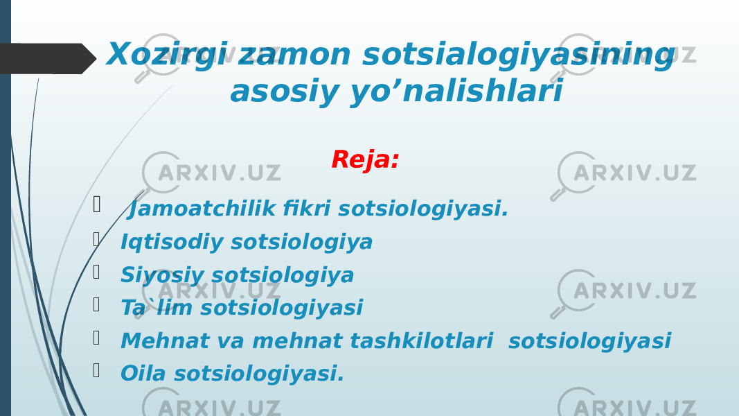 Xozirgi zamon sotsialogiyasining asosiy yo’nalishlari    Jamoatchilik fikri sotsiologiyasi.    Iqtisodiy sotsiologiya    Siyosiy sotsiologiya    Ta`lim sotsiologiyasi    Mehnat va mehnat tashkilotlari  sotsiologiyasi  Oila sotsiologiyasi. Reja: 