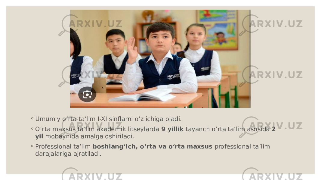 ◦ Umumiy o‘rta ta’lim I-XI sinflarni o‘z ichiga oladi. ◦ O‘rta maxsus ta’lim akademik litseylarda  9 yillik  tayanch o‘rta ta’lim asosida  2 yil  mobaynida amalga oshiriladi. ◦ Professional ta’lim  boshlang‘ich, o‘rta va o‘rta maxsus  professional ta’lim darajalariga ajratiladi. 