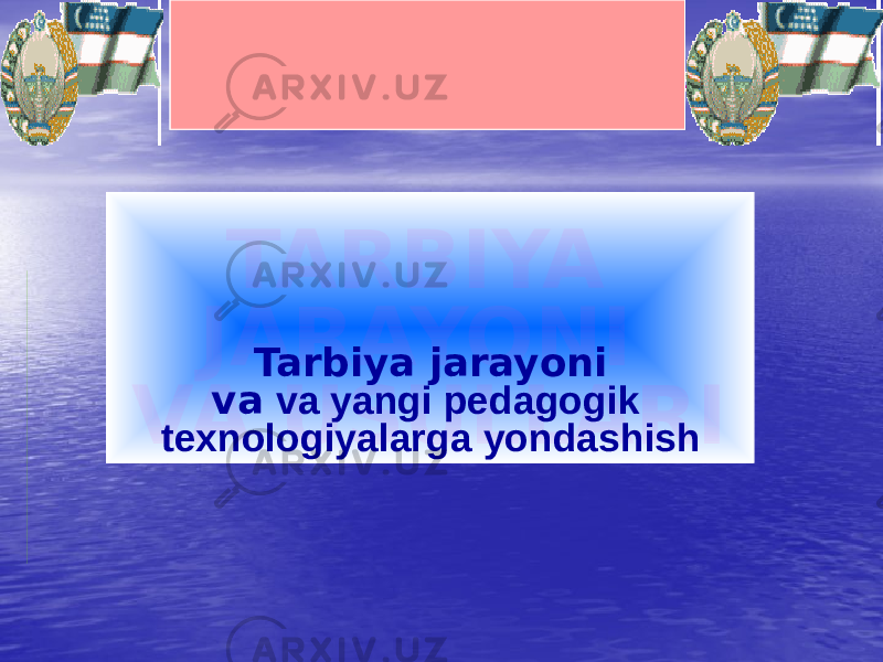 TARBIYA JARAYONI VA USULLARI O’ZBEKISTON RESPUBLIKASI ADLIYA VAZIRLIGI TOSHKENT DAVLAT YURIDIK INSTITUTI O’ZBEKISTON RESPUBLIKASI ADLIYA VAZIRLIGI TOSHKENT DAVLAT YURIDIK INSTITUTI O’ZBEKISTON RESPUBLIKASI ADLIYA VAZIRLIGI TOSHKENT DAVLAT YURIDIK INSTITUTI TARBIYA JARAYONI VA USULLARI TARBIYA JARAYONI VA USULLARI Tarbiya jarayoni va va yangi pedagogik texnologiyalarga yondashish 