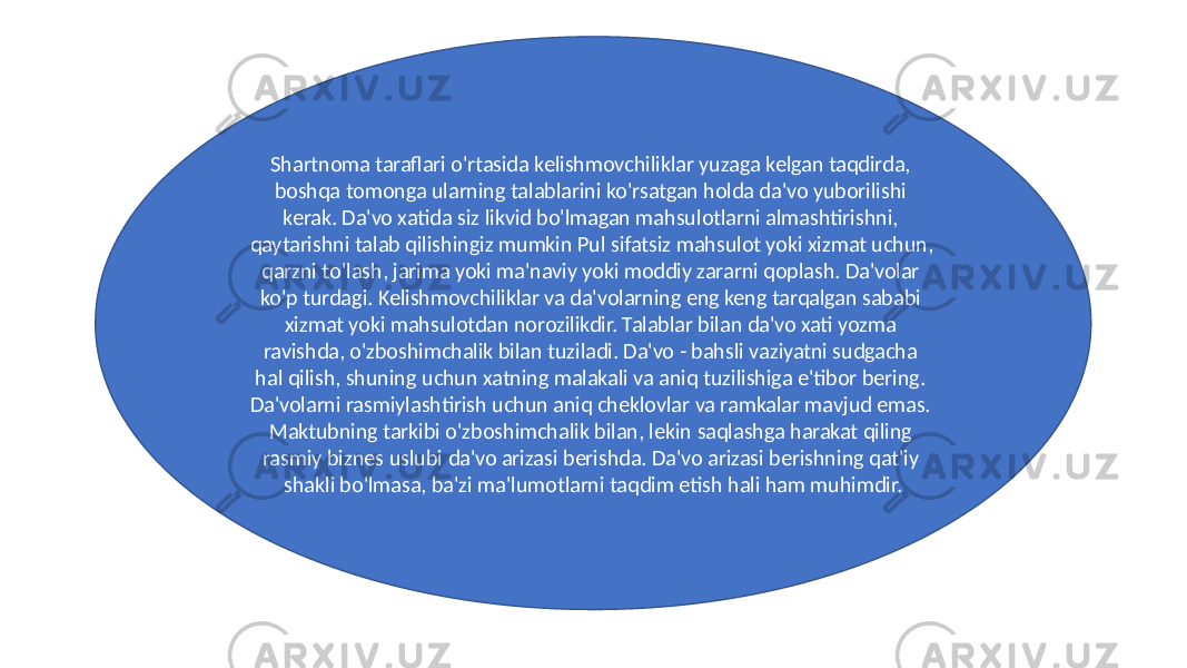 Shartnoma taraflari o&#39;rtasida kelishmovchiliklar yuzaga kelgan taqdirda, boshqa tomonga ularning talablarini ko&#39;rsatgan holda da&#39;vo yuborilishi kerak. Da&#39;vo xatida siz likvid bo&#39;lmagan mahsulotlarni almashtirishni, qaytarishni talab qilishingiz mumkin Pul sifatsiz mahsulot yoki xizmat uchun, qarzni to&#39;lash, jarima yoki ma&#39;naviy yoki moddiy zararni qoplash. Da&#39;volar ko&#39;p turdagi. Kelishmovchiliklar va da&#39;volarning eng keng tarqalgan sababi xizmat yoki mahsulotdan norozilikdir. Talablar bilan da&#39;vo xati yozma ravishda, o&#39;zboshimchalik bilan tuziladi. Da&#39;vo - bahsli vaziyatni sudgacha hal qilish, shuning uchun xatning malakali va aniq tuzilishiga e&#39;tibor bering. Da&#39;volarni rasmiylashtirish uchun aniq cheklovlar va ramkalar mavjud emas. Maktubning tarkibi o&#39;zboshimchalik bilan, lekin saqlashga harakat qiling rasmiy biznes uslubi da&#39;vo arizasi berishda. Da&#39;vo arizasi berishning qat&#39;iy shakli bo&#39;lmasa, ba&#39;zi ma&#39;lumotlarni taqdim etish hali ham muhimdir. 