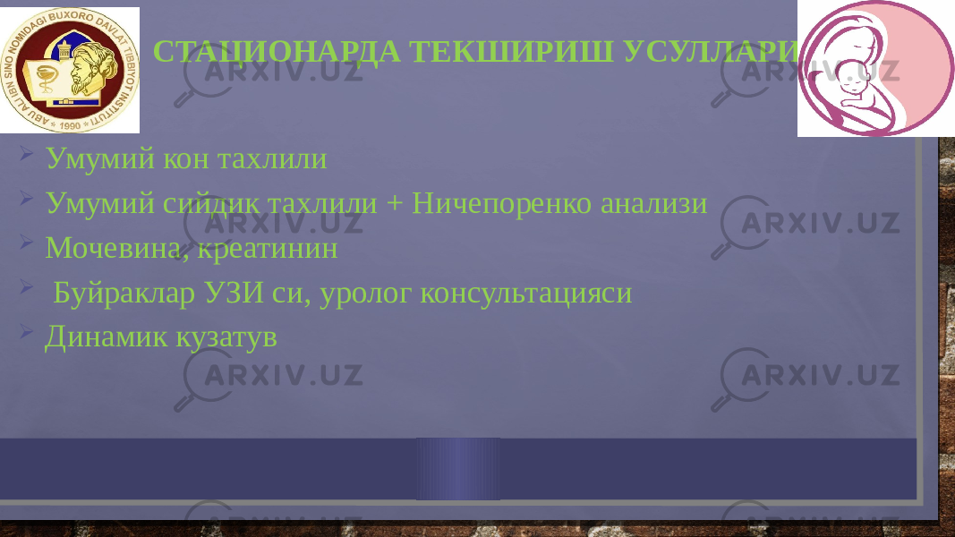  Умумий кон тахлили  Умумий сийдик тахлили + Ничепоренко анализи  Мочевина, креатинин  Буйраклар УЗИ си, уролог консультацияси  Динамик кузатув СТАЦИОНАРДА ТЕКШИРИШ УСУЛЛАРИ 