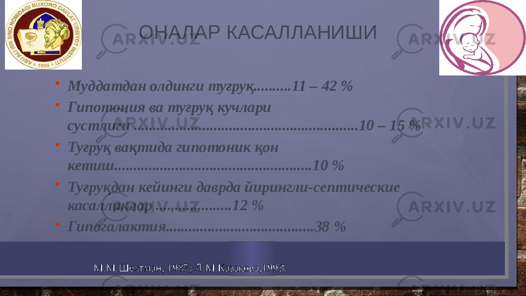  ОНАЛАР КАСАЛЛАНИШИ  Муддатдан олдинги туғруқ..........11 – 42 %  Гипотония ва туғруқ кучлари сустлиги ...........................................................10 – 15 %  Туғруқ вақтида гипотоник қон кетиш....................................................10 %  Туғруқдан кейинги даврда йирингли-септические касалликлар ....................12 %  Гипогалактия.......................................38 % 69М.М.Шехтман, 1987; Л.М.Казакова,1993. 