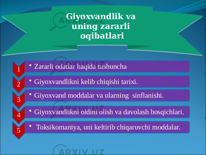 1 • Zararli odatlar haqida tushuncha 2 • Giyoxvandlikni kelib chiqishi tarixi. 3 • Giyoxvand moddalar va ularning sinflanishi. 4 • Giyoxvandlikni oldini olish va davolash bosqichlari. 5 • Toksikomaniya, uni keltirib chiqaruvchi moddalar. Giyoxvandlik va uning zararli oqibatlari 0B13 1D 15 