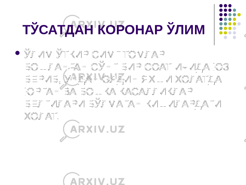 ТЎСАТДАН КОРОНАР ЎЛИМ  ЎЛИМ ЎТКИР СИМПТОМЛАР БОШЛАНГАН СЎНГ БИР СОАТ ИЧИДА ЮЗ БЕРИБ, УНДАН ОЛДИН ЯХШИ ХОЛАТДА ЮРГАН ВА БОШКА КАСАЛЛИКЛАР БЕЛГИЛАРИ БЎЛМАГАН КИШИЛАРДАГИ ХОЛАТ. 