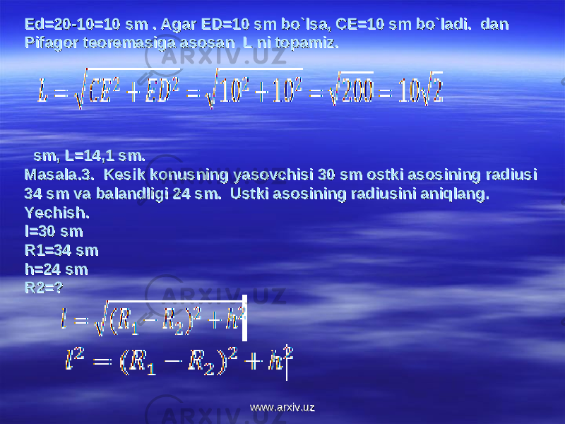 Ed=20-10=10 sm . Agar ED=10 sm bo`lsa, CE=10 sm bo`ladi. dan Ed=20-10=10 sm . Agar ED=10 sm bo`lsa, CE=10 sm bo`ladi. dan Pifagor teoremasiga asosan L ni topamiz.Pifagor teoremasiga asosan L ni topamiz. sm, L=14,1 sm. sm, L=14,1 sm. Masala.3. Kesik konusning yasovchisi 30 sm ostki asosining radiusi Masala.3. Kesik konusning yasovchisi 30 sm ostki asosining radiusi 34 sm va balandligi 24 sm. Ustki asosining radiusini aniqlang.34 sm va balandligi 24 sm. Ustki asosining radiusini aniqlang. Yechish.Yechish. l=30 sml=30 sm R1=34 smR1=34 sm h=24 smh=24 sm R2=?R2=? www.arxiv.uzwww.arxiv.uz 