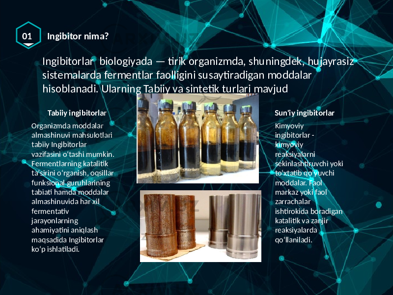 01 Ingibitor nima? AOrganizmda moddalar almashinuvi mahsulotlari tabiiy Ingibitorlar vazifasini oʻtashi mumkin. Fermentlarning katalitik taʼsirini oʻrganish, oqsillar funksional guruhlarining tabiati hamda moddalar almashinuvida har xil fermentativ jarayonlarning ahamiyatini aniqlash maqsadida Ingibitorlar koʻp ishlatiladi. Tabiiy ingibitorlar Kimyoviy ingibitorlar - kimyoviy reaksiyalarni sekinlashtiruvchi yoki toʻxtatib qoʻyuvchi moddalar. Faol markaz yoki faol zarrachalar ishtirokida boradigan katalitik va zanjir reaksiyalarda qoʻllaniladi.Sun&#39;iy ingibitorlarIngibitorlar biologiyada — tirik organizmda, shuningdek, hujayrasiz sistemalarda fermentlar faolligini susaytiradigan moddalar hisoblanadi. Ularning Tabiiy va sintetik turlari mavjud 