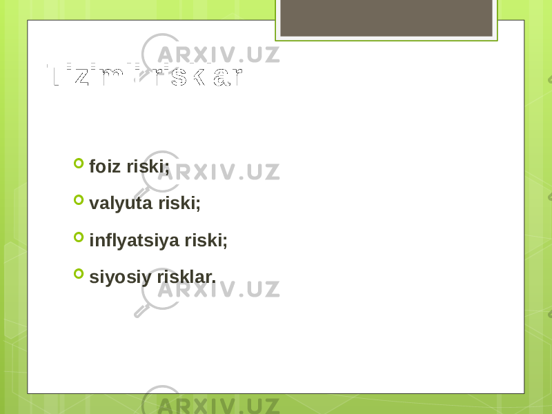 Tizimli risklar  foiz riski;  valyuta riski;  inflyatsiya riski;  siyosiy risklar. 