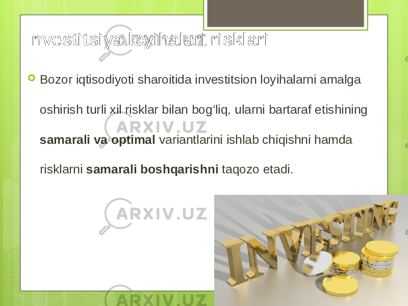 Investitsiya loyihalari risklari  Bozor iqtisodiyoti sharoitida investitsion loyihalarni amalga oshirish turli xil risklar bilan bog‘liq, ularni bartaraf etishining samarali va optimal variantlarini ishlab chiqishni hamda risklarni samarali boshqarishni taqozo etadi. 