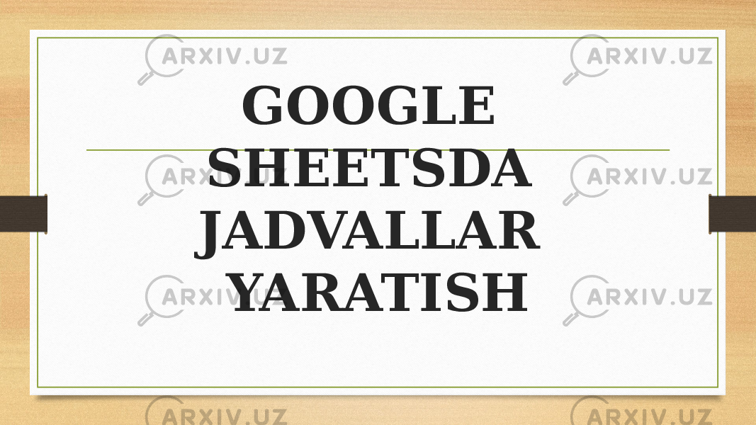 GOOGLE SHEETSDA JADVALLAR YARATISH 