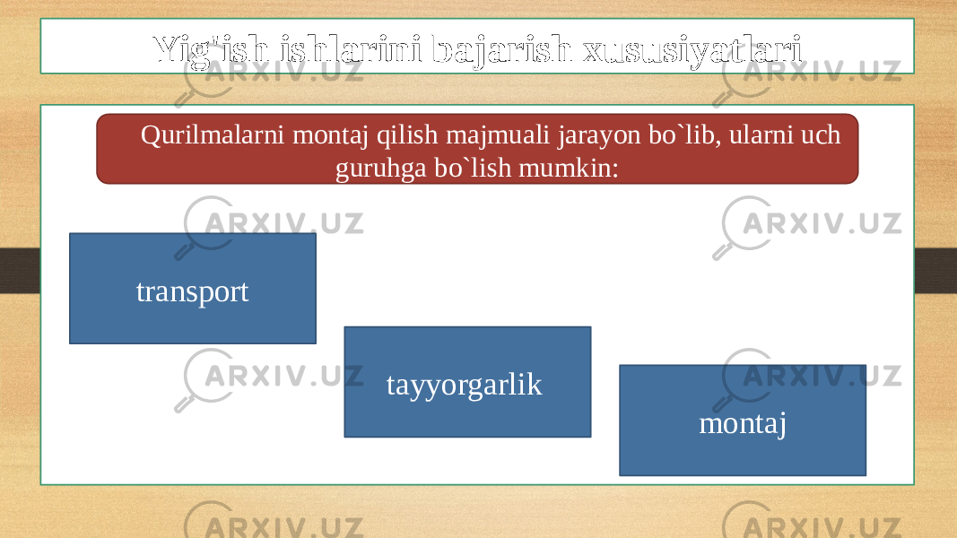 Yig&#39;ish ishlarini bajarish xususiyatlari Qurilmalarni montaj qilish majmuali jarayon bo`lib, ularni uch guruhga bo`lish mumkin: transport tayyorgarlik montaj 