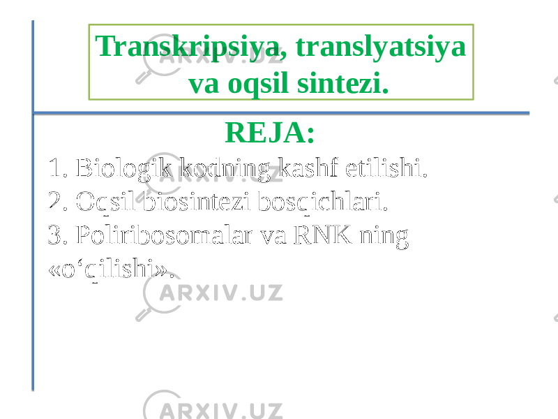  REJA: 1. Biоlоgik kоdning kashf etilishi. 2. Оqsil biosintezi bоsqichlari. 3. Pоliribоsоmalar va RNK ning «o‘qilishi». Transkripsiya, translyatsiya va oqsil sintezi. 