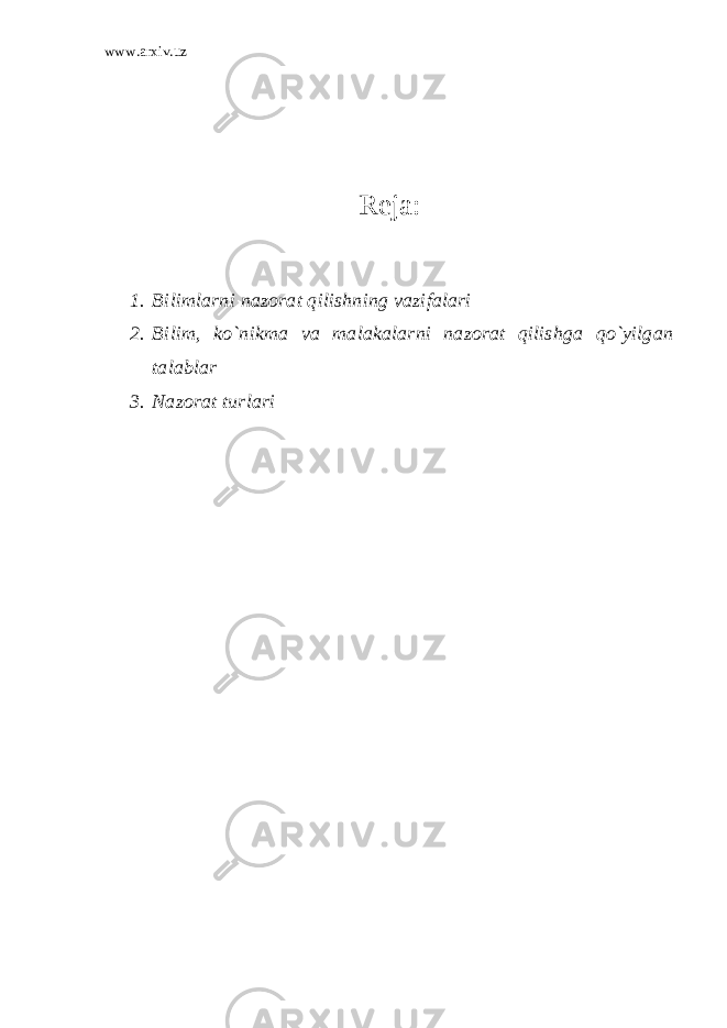 www.arxiv.uz Rеja : 1. Bilimlarni nazorat qilishning vazifalari 2. Bilim, ko`nikma va malakalarni nazorat qilishga qo`yilgan talablar 3. Nazorat turlari 