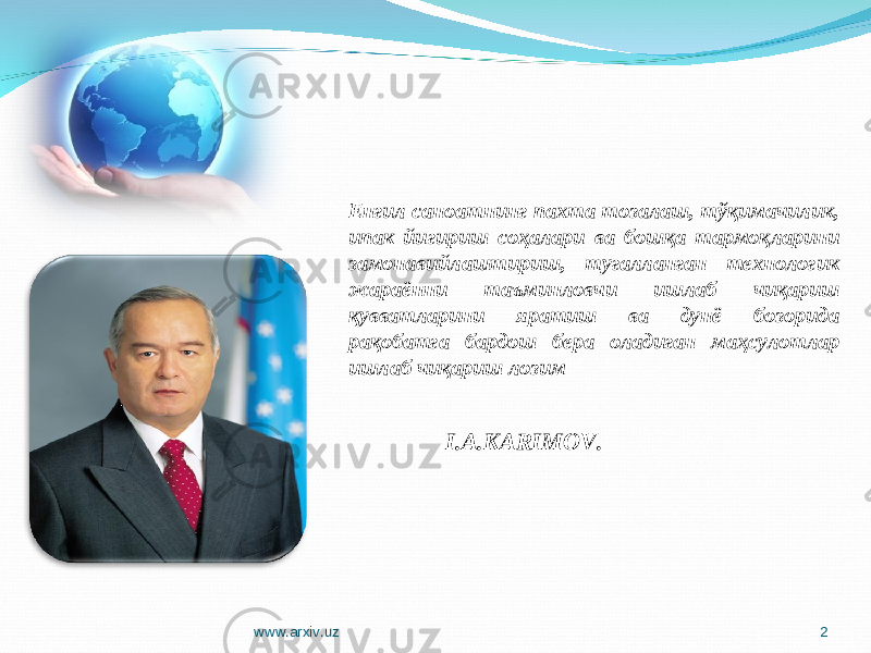 Енгил саноатнинг пахта тозалаш, тўқимачилик, ипак йигириш соҳалари ва бошқа тармоқларини замонавийлаштириш, тугалланган технологик жараённи таъминловчи ишлаб чиқариш қувватларини яратиш ва дунё бозорида рақобатга бардош бера оладиган маҳсулотлар ишлаб чиқариш лозим I . A . KARIMOV. www.arxiv.uz 2 