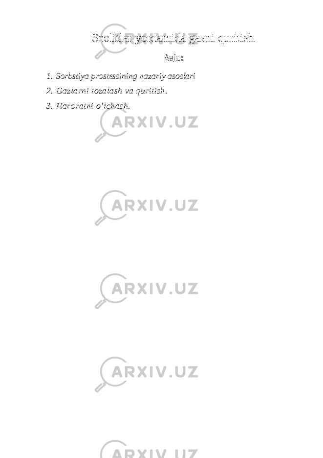 Seolitlar yordamida gazni quritish Reja: 1. Sorbstiya prostessining nazariy asoslari 2. Gazlarni tozalash va quritish. 3. Haroratni o’lchash. 
