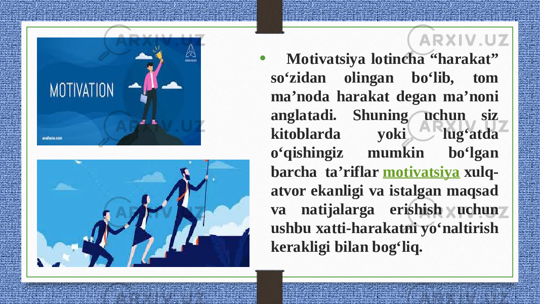 • Motivatsiya lotincha “harakat” soʻzidan olingan boʻlib, tom maʼnoda harakat degan maʼnoni anglatadi. Shuning uchun siz kitoblarda yoki lugʻatda oʻqishingiz mumkin boʻlgan barcha taʼriflar  motivatsiya  xulq- atvor ekanligi va istalgan maqsad va natijalarga erishish uchun ushbu xatti-harakatni yoʻnaltirish kerakligi bilan bogʻliq. 