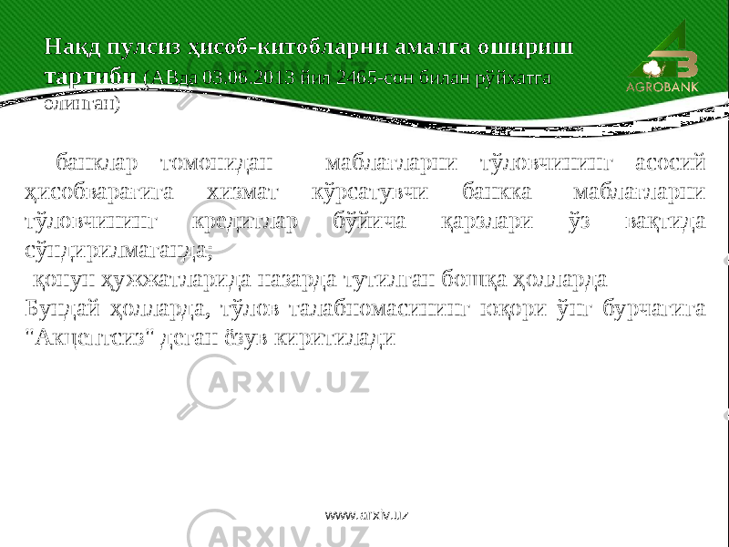  - банклар томонидан - маблағларни тўловчининг асосий ҳисобварағига хизмат кўрсатувчи банкка- маблағларни тўловчининг кредитлар бўйича қарзлари ўз вақтида сўндирилмаганда; - қонун ҳужжатларида назарда тутилган бошқа ҳолларда Бундай ҳолларда, тўлов талабномасининг юқори ўнг бурчагига &#34;Акцептсиз&#34; деган ёзув киритилади Нақд пулсиз ҳисоб-китобларни амалга ошири ш тартиби (АВда 03.06.2013 йил 2465-сон билан рўйхатга олинган) www.arxiv.uz 