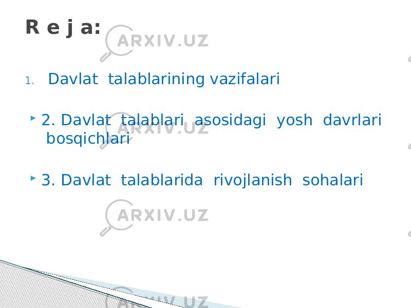 1. Davlat talablarining vazifalari  2. Davlat talablari asosidagi yosh davrlari bosqichlari  3. Davlat talablarida rivojlanish sohalariR e j a: 