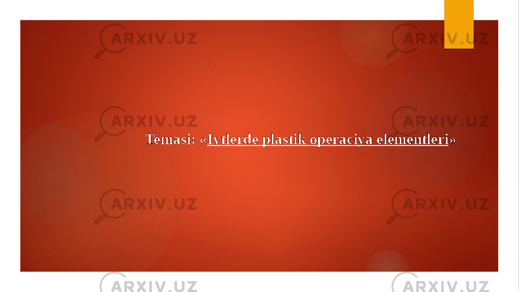   Temasi: « Iytlerde plastik operaciya elementleri »     