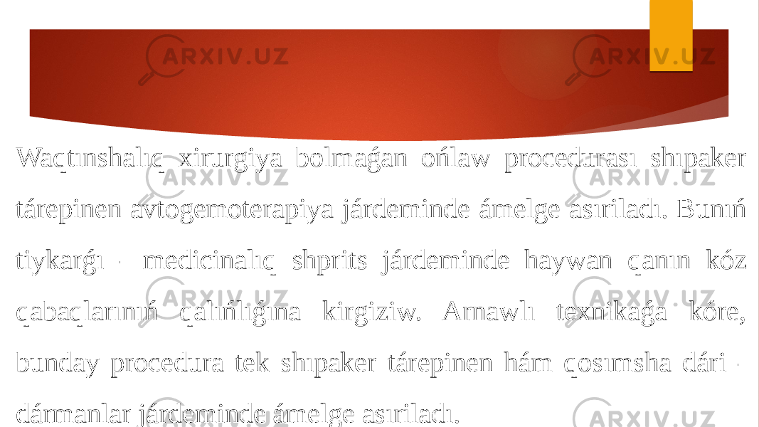 Waqtınshalıq xirurgiya bolmaǵan ońlaw procedurası shıpaker tárepinen avtogemoterapiya járdeminde ámelge asıriladı. Bunıń tiykarǵı - medicinalıq shprits járdeminde haywan qanın kóz qabaqlarınıń qalıńlıǵına kirgiziw. Arnawlı texnikaǵa kóre, bunday procedura tek shıpaker tárepinen hám qosımsha dári - dármanlar járdeminde ámelge asıriladı. 