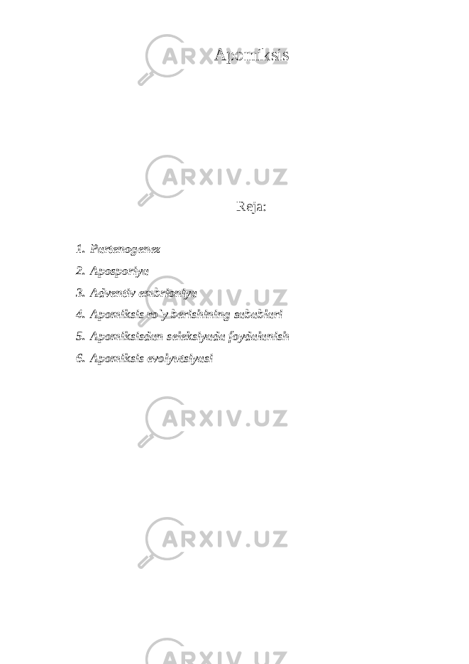 Apomiksis Reja: 1. Partenogenez 2. Aposporiya 3. Adventiv embrioniya 4. Apomiksis ro`y berishining sabablari 5. Apomiksisdan seleksiyada foydalanish 6. Apomiksis evolyutsiyasi 