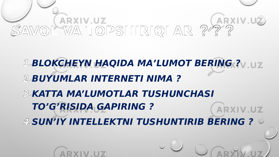 SAVOL VA TOPSHIRIQLAR ❓❓❓ 1. BLOKCHEYN HAQIDA MAʼLUMOT BERING ? 2. BUYUMLAR INTERNETI NIMA ? 3. KATTA MA’LUMOTLAR TUSHUNCHASI TO’G’RISIDA GAPIRING ? 4. SUNʼIY INTELLEKTNI TUSHUNTIRIB BERING ? 