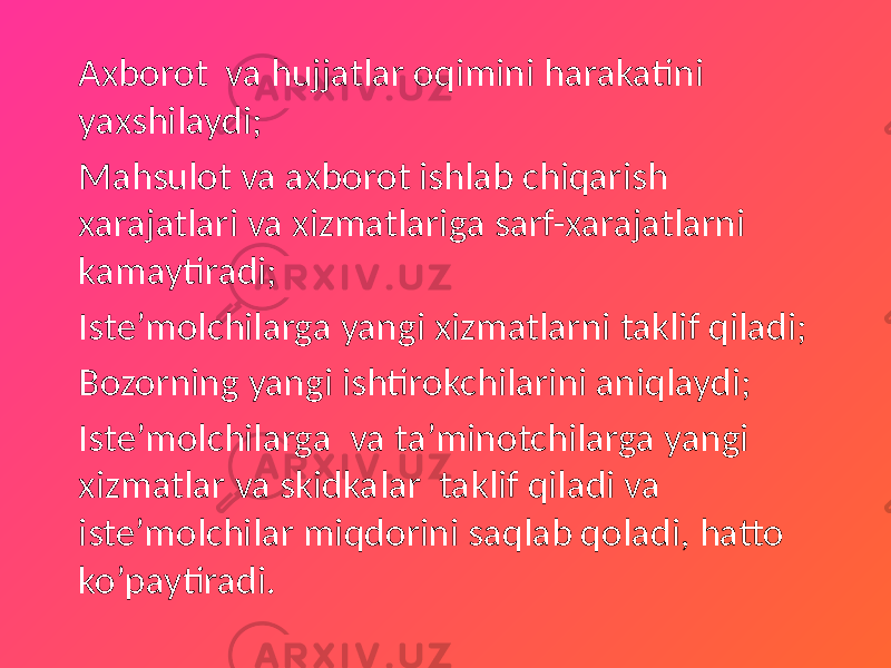 Axborot va hujjatlar oqimini harakatini yaxshilaydi; Mahsulot va axborot ishlab chiqarish xarajatlari va xizmatlariga sarf-xarajatlarni kamaytiradi; Iste’molchilarga yangi xizmatlarni taklif qiladi; Bozorning yangi ishtirokchilarini aniqlaydi; Iste’molchilarga va ta’minotchilarga yangi xizmatlar va skidkalar taklif qiladi va iste’molchilar miqdorini saqlab qoladi, hatto ko’paytiradi. 