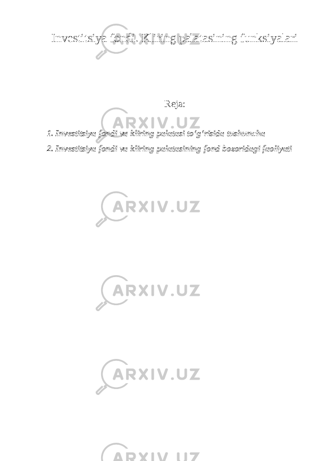 Investitsiya fondi. Kliring palatasining funksiyalari Reja: 1. Investitsiya fondi va kliring palatasi to‘g‘risida tushuncha 2. Investitsiya fondi va kliring palatasining fond bozoridagi faoliyati 