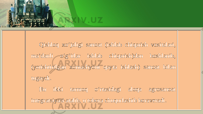 Qishl о q х o ‘ j а ligi s а n оа t ( ishl а b chiq а rish v о sit а l а ri , m а’ d а nli o ‘ g ‘ itl а r ishl а b chiq а rish ) d а n b о shl а nib , ( y е tishtirilg а n х om а shyoni q а yt а ishl а sh ) s а n оа t bil а n tug а ydi . Bu ikki t а rm о q o ‘ rt а sid а gi а l о q а а gr о s а n оа t int е gr а tsiyasi а t а lib , u t о b о r а chuqurl а shib b о r а v е r а di . 