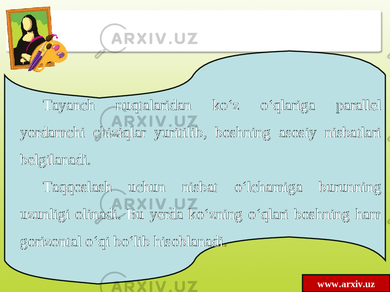 Tayanch nuqtalaridan ko‘z o‘qlariga parallel yordamchi chiziqlar yuritilib, boshning asosiy nisbatlari belgilanadi. Taqqoslash uchun nisbat o‘lchamiga burunning uzunligi olinadi. Bu yerda ko‘zning o‘qlari boshning ham gorizontal o‘qi bo‘lib hisoblanadi. www.arxiv.uz 