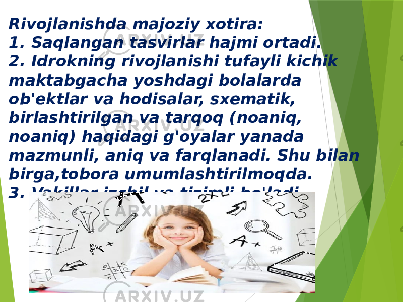 Rivojlanishda majoziy xotira: 1. Saqlangan tasvirlar hajmi ortadi. 2. Idrokning rivojlanishi tufayli kichik maktabgacha yoshdagi bolalarda ob&#39;ektlar va hodisalar, sxematik, birlashtirilgan va tarqoq (noaniq, noaniq) haqidagi g&#39;oyalar yanada mazmunli, aniq va farqlanadi. Shu bilan birga,tobora umumlashtirilmoqda. 3. Vakillar izchil va tizimli bo&#39;ladi 