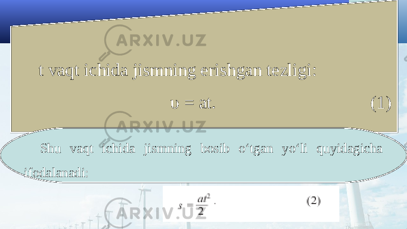 t vaqt ichida jismning erishgan tezligi: υ = at. (1) Shu vaqt ichida jismning bosib o‘tgan yo‘li quyidagicha ifodalanadi: 