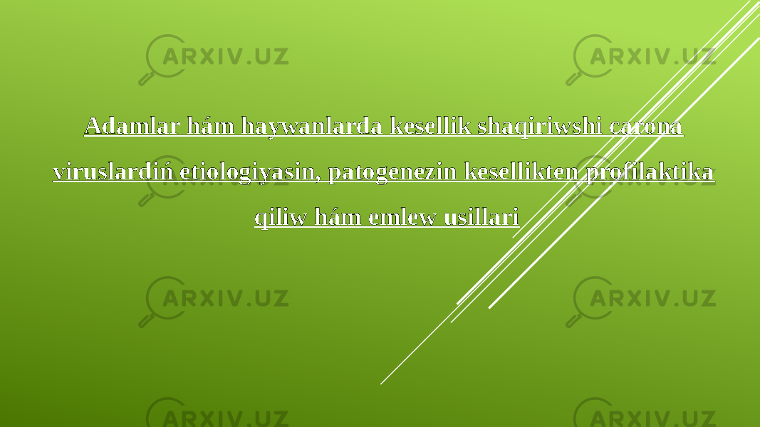   Adamlar hám haywanlarda kesellik shaqiriwshi carona viruslardiń etiologiyasin, patogenezin kesellikten profilaktika qiliw hám emlew usillari   