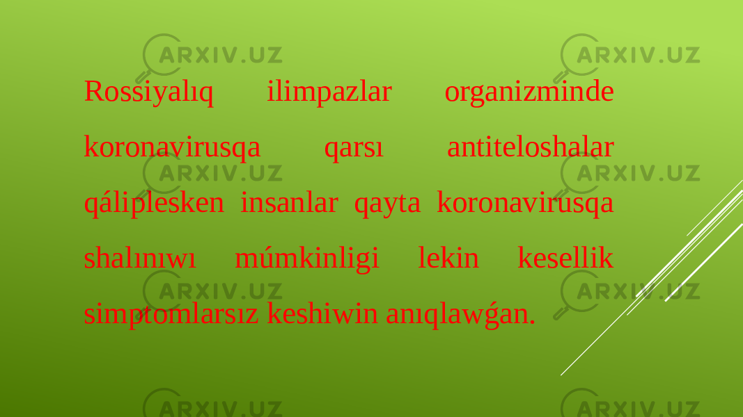 Rossiyalıq ilimpazlar organizminde koronavirusqa qarsı antiteloshalar qáliplesken insanlar qayta koronavirusqa shalınıwı múmkinligi lekin kesellik simptomlarsız keshiwin anıqlawǵan. 