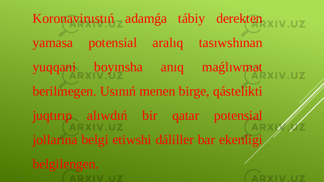 Koronavirustıń adamǵa tábiy derekten yamasa potensial aralıq tasıwshınan yuqqani boyınsha anıq maǵlıwmat berilmegen. Usınıń menen birge, qástelikti juqtırıp alıwdıń bir qatar potensial jollarına belgi etiwshi dáliller bar ekenligi belgilengen. 