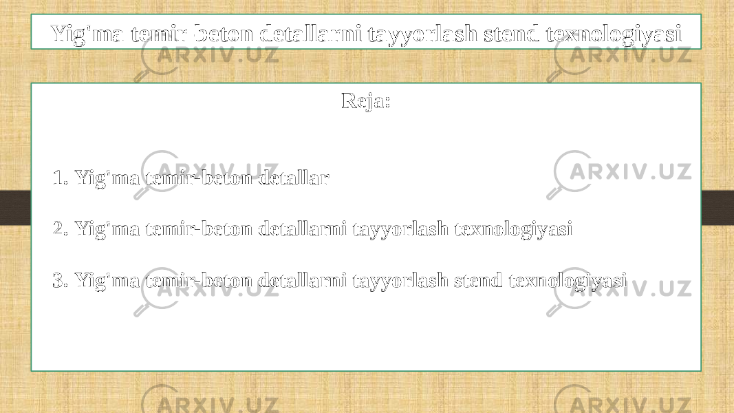 Yig&#39;ma temir-beton detallarni tayyorlash stend texnologiyasi Reja: 1. Yig&#39;ma temir-beton detallar 2. Yig&#39;ma temir-beton detallarni tayyorlash texnologiyasi 3. Yig&#39;ma temir-beton detallarni tayyorlash stend texnologiyasi 