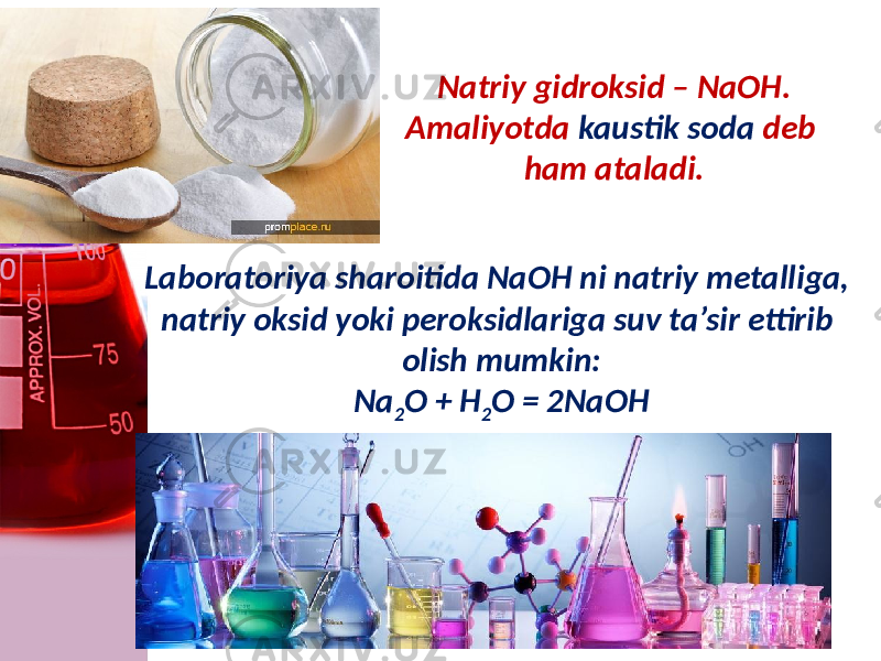 Laboratoriya sharoitida NaOH ni natriy metalliga, natriy oksid yoki peroksidlariga suv ta’sir ettirib olish mumkin: Na 2 O + H 2 O = 2NaOHNatriy gidroksid – NaOH. Amaliyotda kaustik soda deb ham ataladi. 