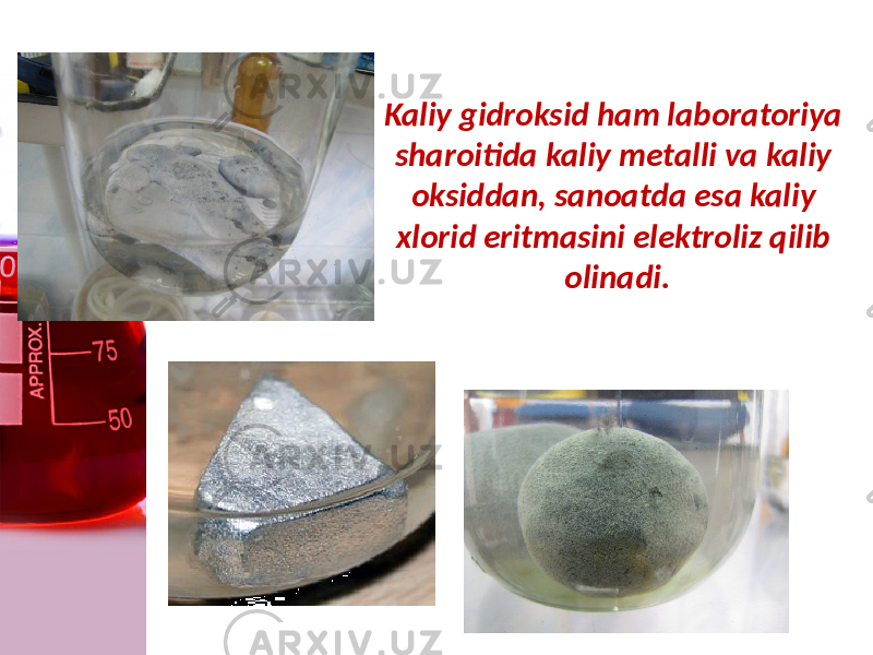 Kaliy gidroksid ham laboratoriya sharoitida kaliy metalli va kaliy oksiddan, sanoatda esa kaliy xlorid eritmasini elektroliz qilib olinadi. 