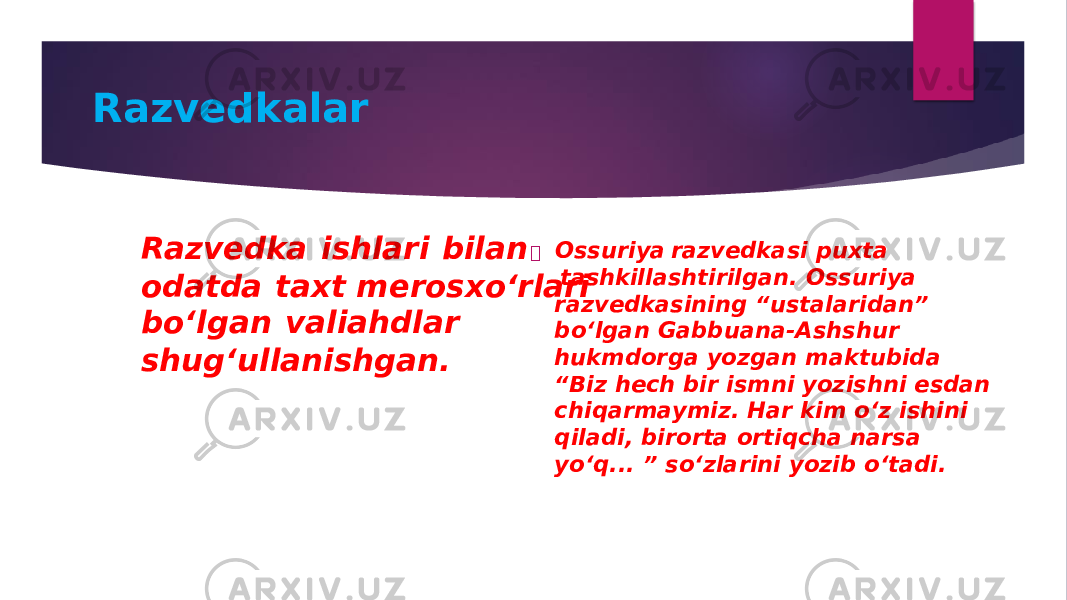 Razvedkalar Ra zve dka i sh l a ri b il a n o da t da t a xt mero s xo ‘ rl a ri b o ‘ l g a n v a li a h d l a r s hu g ‘ u ll a n i sh g a n.  Oss u r i y a ra z v e dkas i p u x ta tas h k ill as h t i r il ga n . Oss u r i ya ra z v e dkas i n i n g “ u sta l ar i da n ” b o ‘ l ga n Gabb u a n a - As h s h u r h u k m d o rga y o z ga n m akt u b i da “ B i z h ec h b i r i s m n i y o z i s hn i e sda n c h i qar m ay m i z . H ar k i m o ‘ z i s h i n i q il ad i , b i r o rta o rt i q c h a n arsa y o ‘q... ” s o ‘ z l ar i n i y o z i b o ‘tad i . 