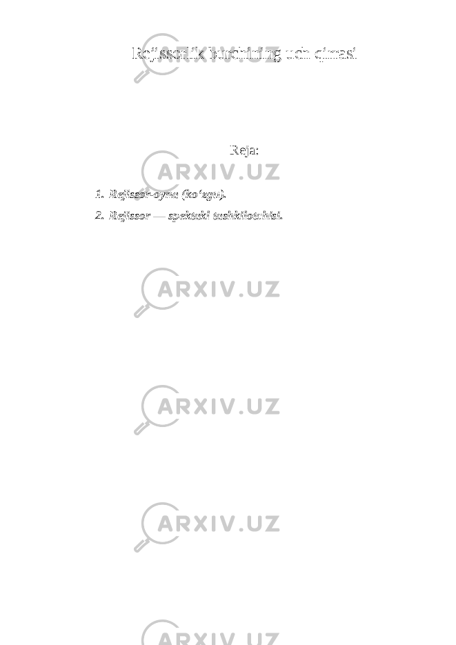 Rejissorlik burchining uch qirrasi Reja: 1. Rejissor-oyna (ko‘zgu). 2. Rejissor — spektakl tashkilotchisi. 