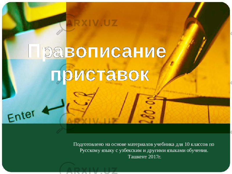 Правописание приставок Подготовлено на основе материалов учебника для 10 классов по Русскому языку с узбекским и другими языками обучения. Ташкент 2017г. 