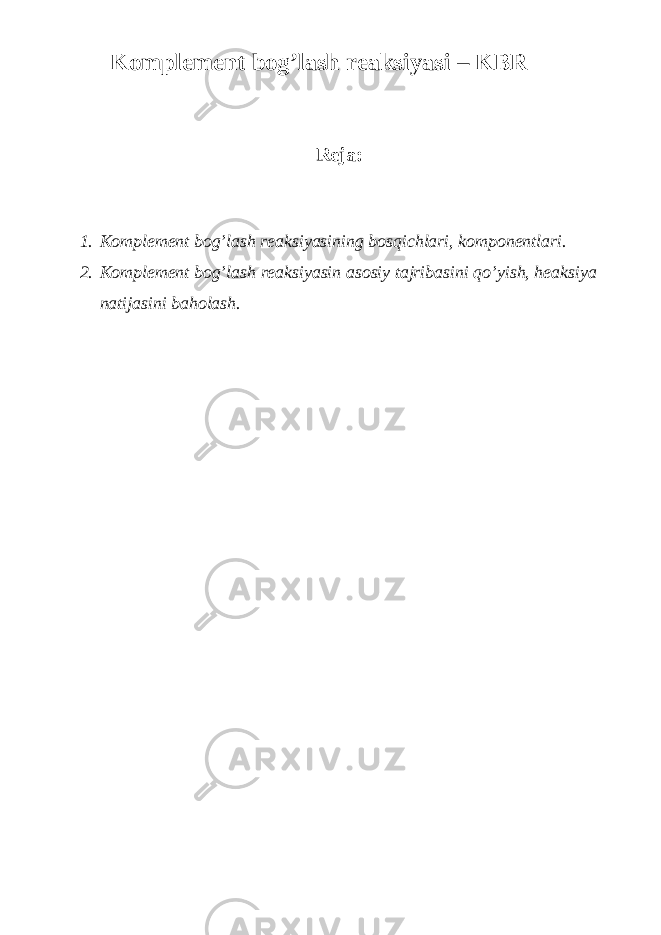 Komplement bog’lash reaksiyasi – KBR Reja: 1. Komplement bog’lash reaksiyasining bosqichlari, komponentlari. 2. Komplement bog’lash reaksiyasin asosiy tajribasini qo’yish, heaksiya natijasini baholash. 