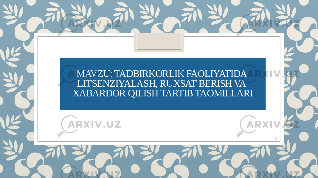 MAVZU: TADBIRKORLIK FAOLIYATIDA LITSENZIYALASH, RUXSAT BERISH VA XABARDOR QILISH TARTIB TAOMILLARI 1 01 0F 17 